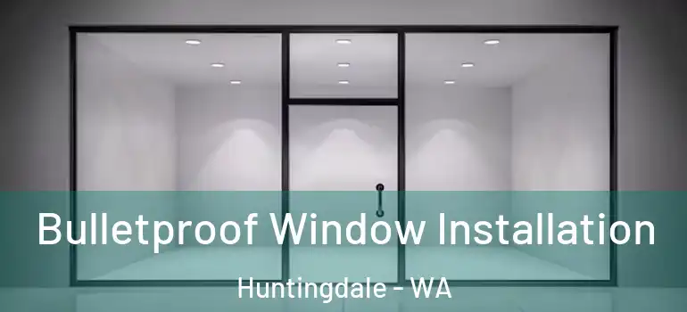  Bulletproof Window Installation Huntingdale - WA