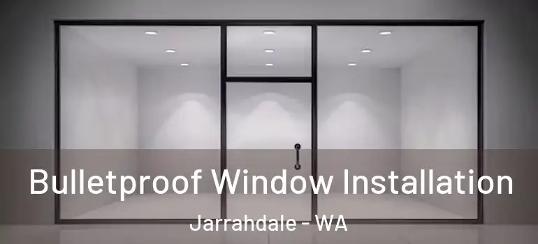 Bulletproof Window Installation Jarrahdale - WA