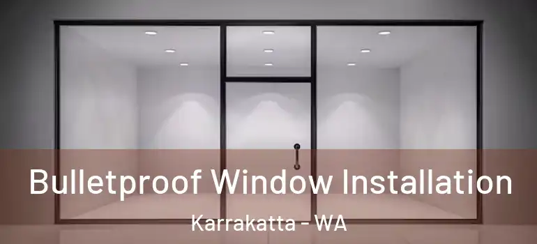 Bulletproof Window Installation Karrakatta - WA