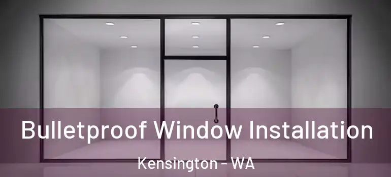  Bulletproof Window Installation Kensington - WA