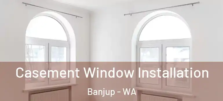 Casement Window Installation Banjup - WA