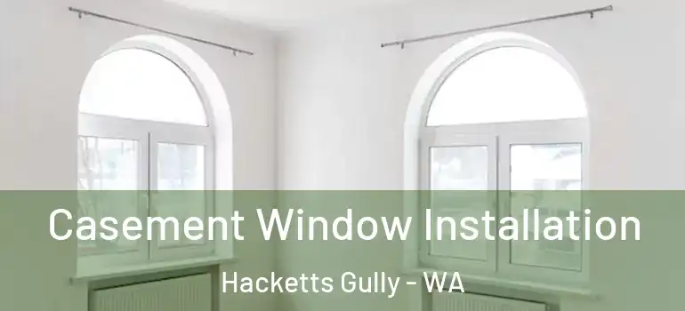 Casement Window Installation Hacketts Gully - WA