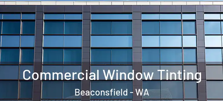  Commercial Window Tinting Beaconsfield - WA