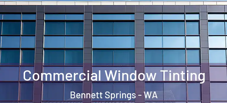 Commercial Window Tinting Bennett Springs - WA