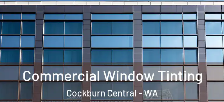  Commercial Window Tinting Cockburn Central - WA