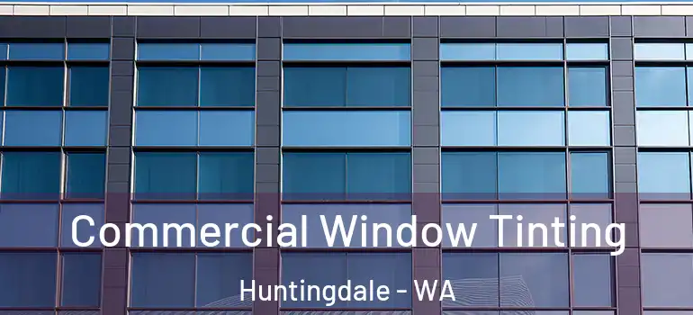 Commercial Window Tinting Huntingdale - WA