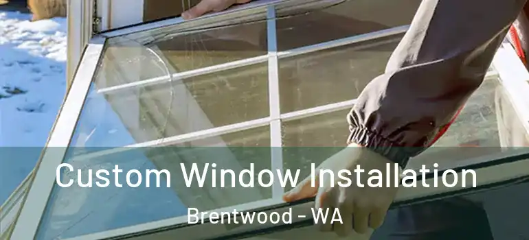 Custom Window Installation Brentwood - WA