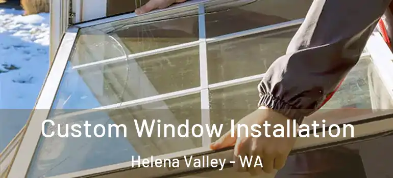 Custom Window Installation Helena Valley - WA