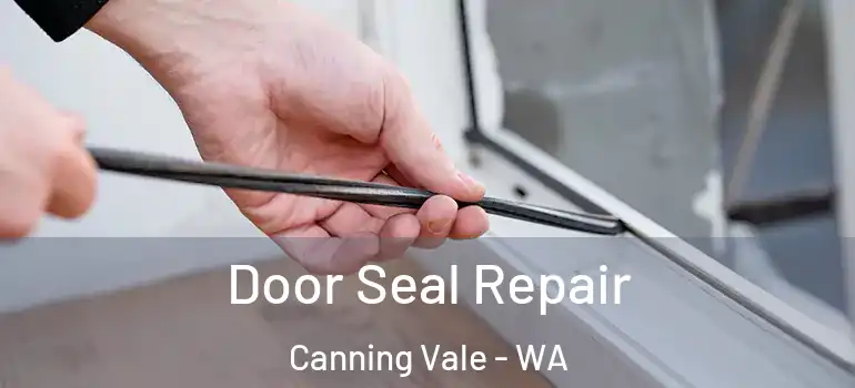 Door Seal Repair Canning Vale - WA
