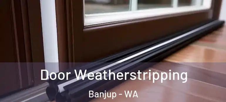  Door Weatherstripping Banjup - WA