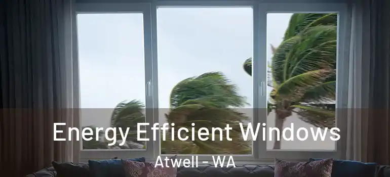 Energy Efficient Windows Atwell - WA