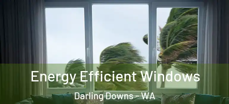 Energy Efficient Windows Darling Downs - WA