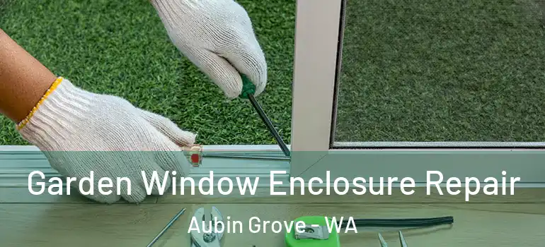 Garden Window Enclosure Repair Aubin Grove - WA