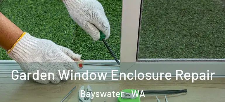 Garden Window Enclosure Repair Bayswater - WA