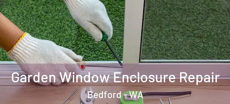 Garden Window Enclosure Repair Bedford - WA