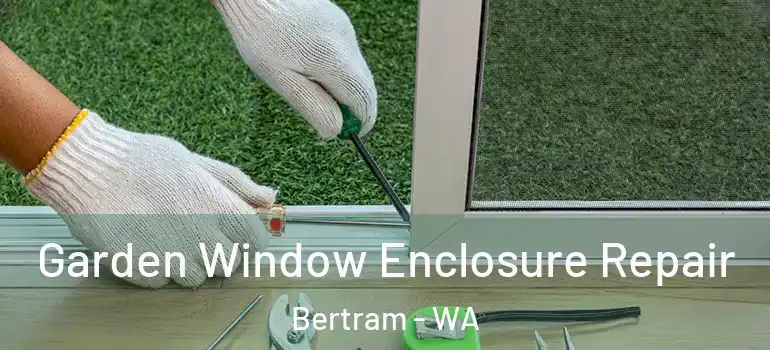  Garden Window Enclosure Repair Bertram - WA