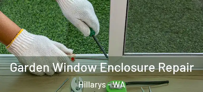 Garden Window Enclosure Repair Hillarys - WA