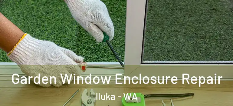 Garden Window Enclosure Repair Iluka - WA