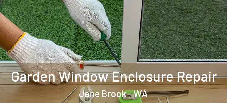 Garden Window Enclosure Repair Jane Brook - WA