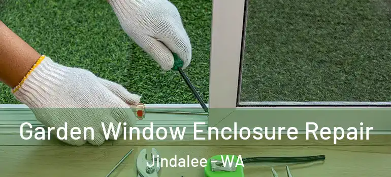 Garden Window Enclosure Repair Jindalee - WA