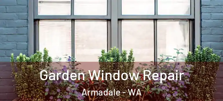 Garden Window Repair Armadale - WA