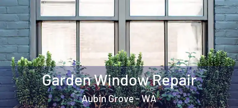 Garden Window Repair Aubin Grove - WA