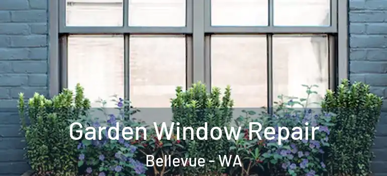  Garden Window Repair Bellevue - WA