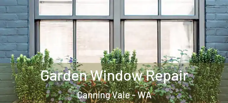  Garden Window Repair Canning Vale - WA