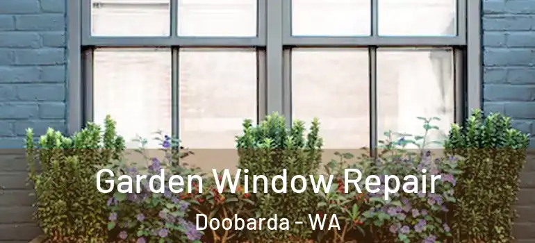  Garden Window Repair Doobarda - WA