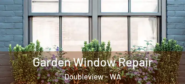  Garden Window Repair Doubleview - WA