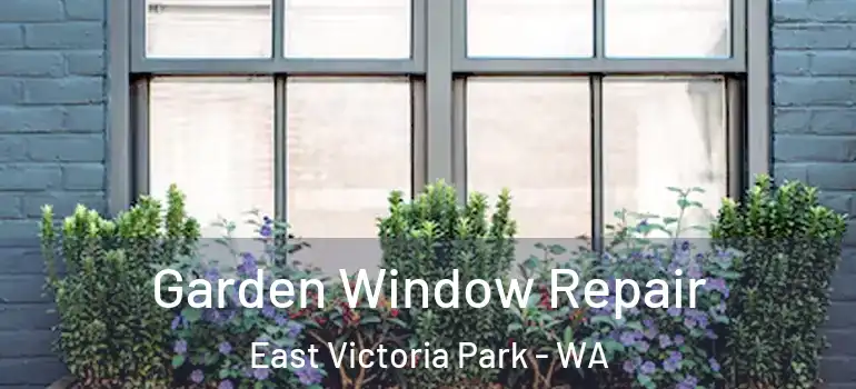 Garden Window Repair East Victoria Park - WA