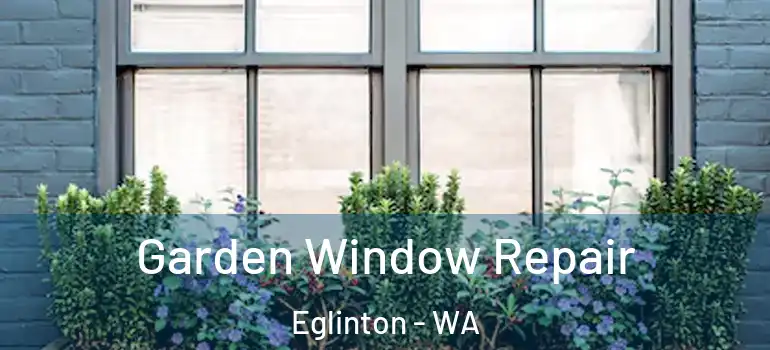  Garden Window Repair Eglinton - WA