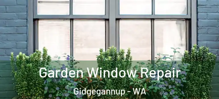 Garden Window Repair Gidgegannup - WA