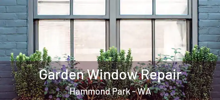  Garden Window Repair Hammond Park - WA