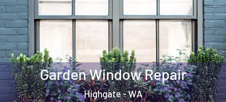 Garden Window Repair Highgate - WA