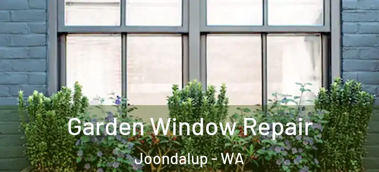  Garden Window Repair Joondalup - WA