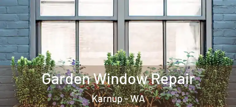  Garden Window Repair Karnup - WA