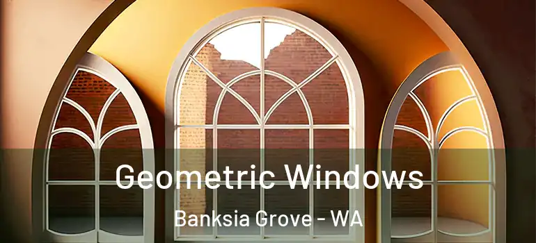  Geometric Windows Banksia Grove - WA
