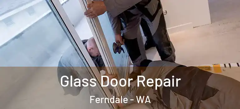 Glass Door Repair Ferndale - WA