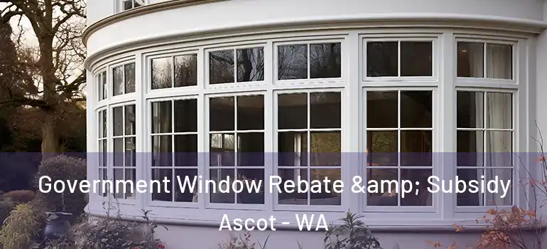  Government Window Rebate & Subsidy Ascot - WA