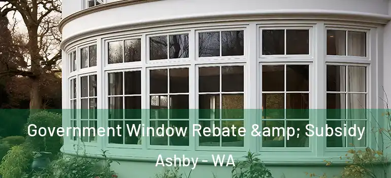  Government Window Rebate & Subsidy Ashby - WA