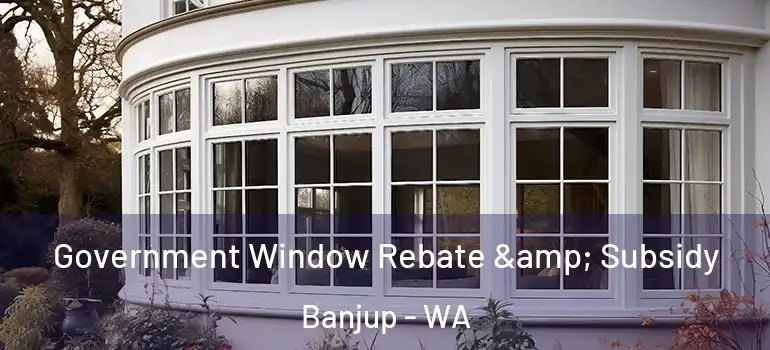 Government Window Rebate & Subsidy Banjup - WA