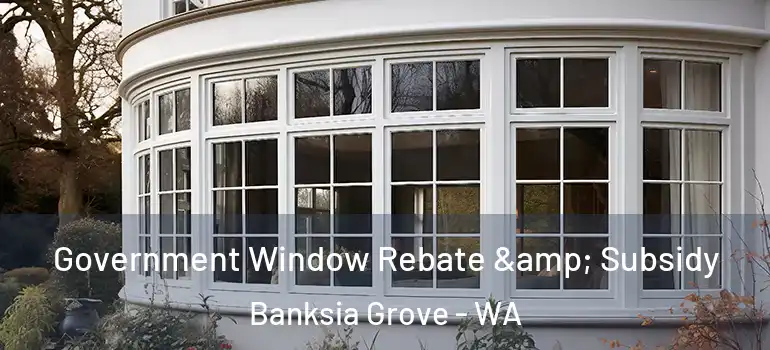 Government Window Rebate & Subsidy Banksia Grove - WA