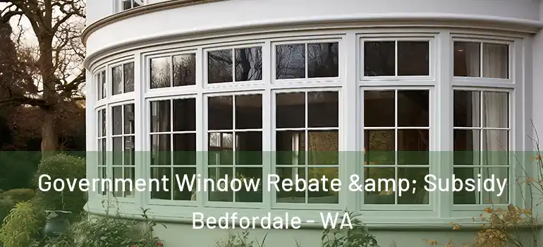  Government Window Rebate & Subsidy Bedfordale - WA