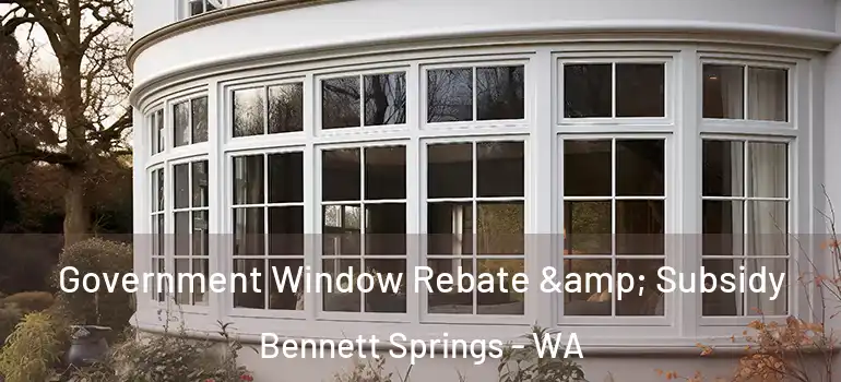 Government Window Rebate & Subsidy Bennett Springs - WA
