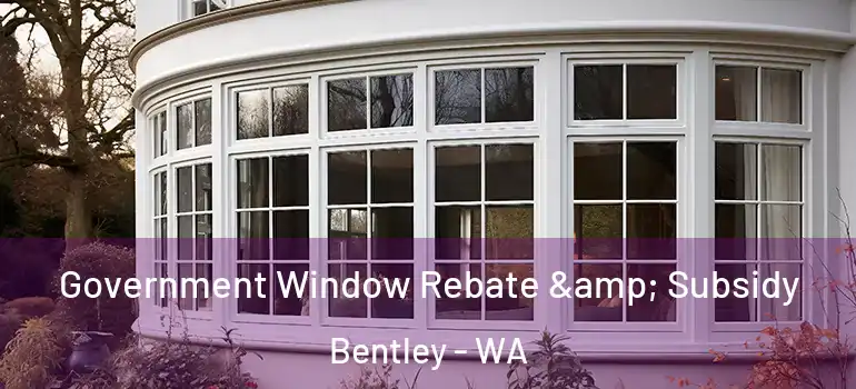 Government Window Rebate & Subsidy Bentley - WA