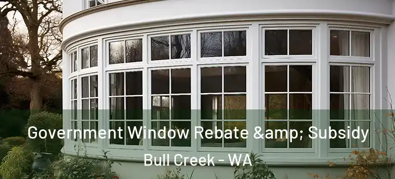  Government Window Rebate & Subsidy Bull Creek - WA