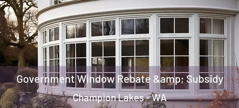  Government Window Rebate & Subsidy Champion Lakes - WA