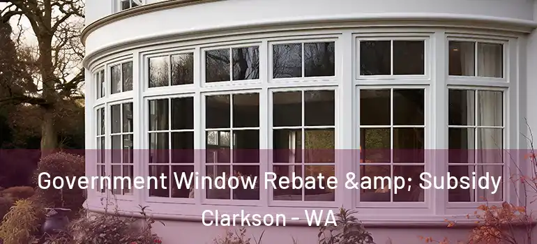  Government Window Rebate & Subsidy Clarkson - WA