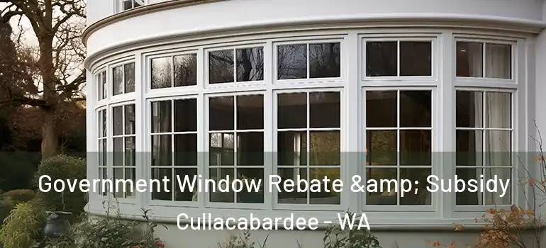 Government Window Rebate & Subsidy Cullacabardee - WA